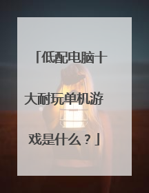 低配电脑十大耐玩单机游戏是什么?