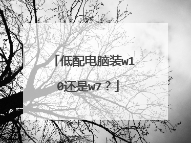 低配电脑装w10还是w7?
