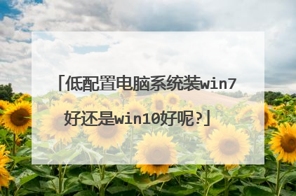 低配置电脑系统装win7好还是win10好呢?