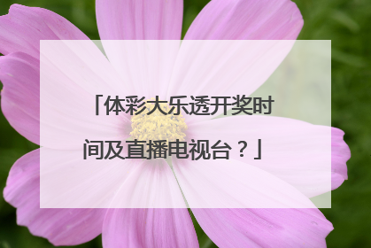 体彩大乐透开奖时间及直播电视台?