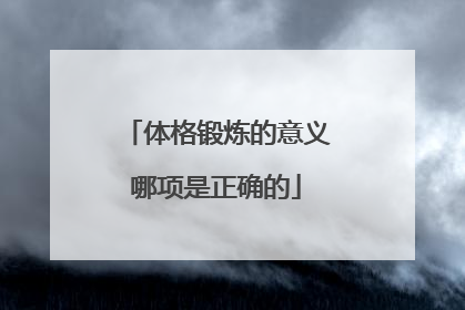 体格锻炼的意义哪项是正确的
