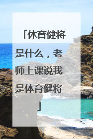 体育健将是什么，老师上课说我是体育健将