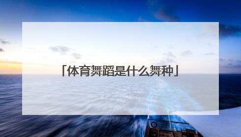 体育舞蹈是什么舞种