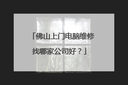 佛山上门电脑维修找哪家公司好？