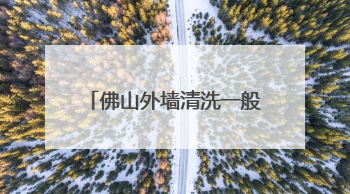 佛山外墙清洗一般大家找哪家啊？