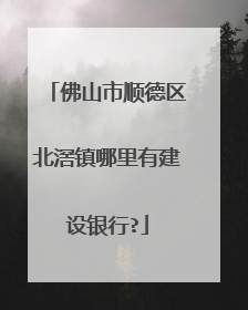 佛山市顺德区北滘镇哪里有建设银行?