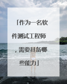作为一名软件测试工程师,需要具备哪些能力