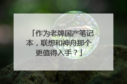 作为老牌国产笔记本,联想和神舟那个更值得入手?