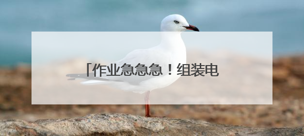 作业急急急！组装电脑配置~~~~~~