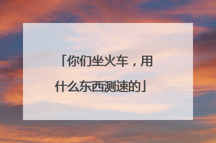 你们坐火车,用什么东西测速的