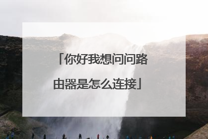 你好我想问问路由器是怎么连接