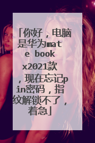 你好,电脑是华为mate bookx2021款,现在忘记pin密码,指纹解锁不了,着急