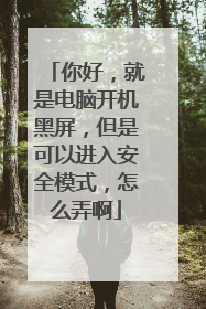 你好，就是电脑开机黑屏，但是可以进入安全模式，怎么弄啊