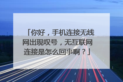 你好,手机连接无线网出现叹号,无互联网连接是怎么回事啊?