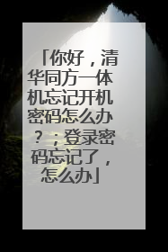 你好,清华同方一体机忘记开机密码怎么办?;登录密码忘记了,怎么办
