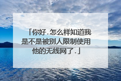 你好.怎么样知道我是不是被别人限制使用他的无线网了.