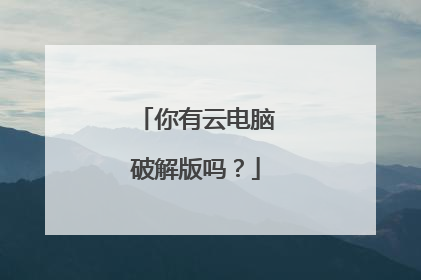你有云电脑破解版吗？