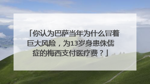 你认为巴萨当年为什么冒着巨大风险，为13岁身患侏儒症的梅西支付医疗费？