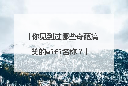你见到过哪些奇葩搞笑的wifi名称？