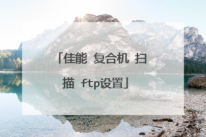 佳能 复合机 扫描 ftp设置
