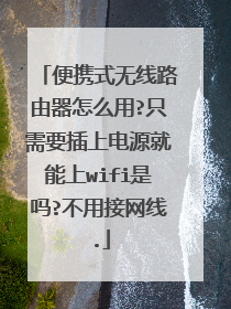 便携式无线路由器怎么用?只需要插上电源就能上wifi是吗?不用接网线.