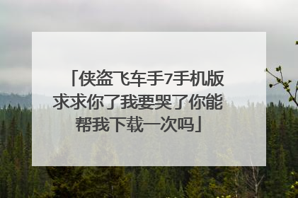 侠盗飞车手7手机版求求你了我要哭了你能帮我下载一次吗