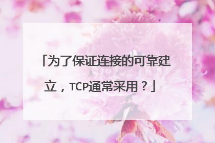 为了保证连接的可靠建立，TCP通常采用？