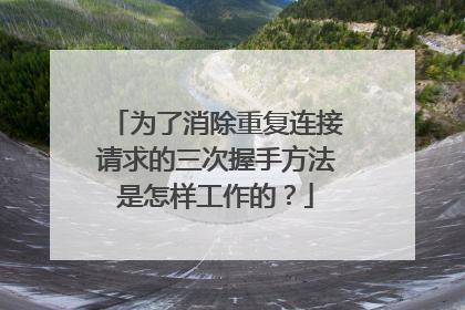为了消除重复连接请求的三次握手方法是怎样工作的?
