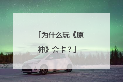 为什么玩《原神》会卡?