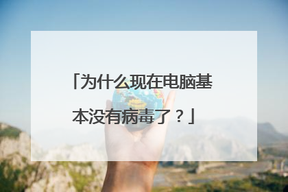 为什么现在电脑基本没有病毒了?