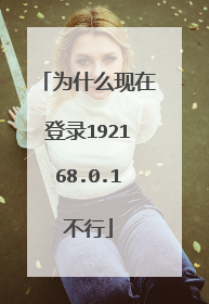 为什么现在登录192168.0.1不行