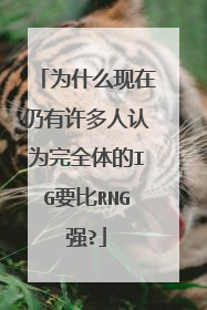 为什么现在仍有许多人认为完全体的IG要比RNG强?