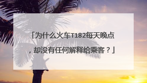 为什么火车T182每天晚点,却没有任何解释给乘客?