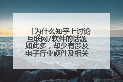 为什么知乎上讨论互联网/软件的话题如此多,却少有涉及电子行业硬件及相关制造的话题?