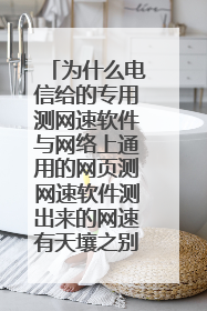 为什么电信给的专用测网速软件与网络上通用的网页测网速软件测出来的网速有天壤之别，这个网速可信吗？