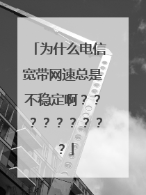 为什么电信宽带网速总是不稳定啊?????????