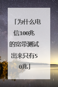 为什么电信100兆的宽带测试出来只有50兆