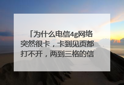 为什么电信4g网络突然很卡,卡到见页都打不开,两到三格的信号。是因为开通了5g套餐的吗?