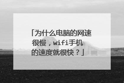 为什么电脑的网速很慢,wifi手机的速度就很快?