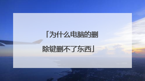 为什么电脑的删除键删不了东西
