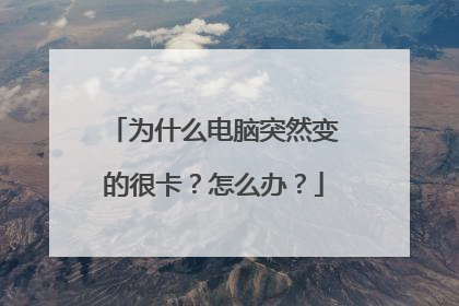 为什么电脑突然变的很卡？怎么办？