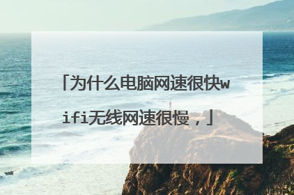 为什么电脑网速很快wifi无线网速很慢，
