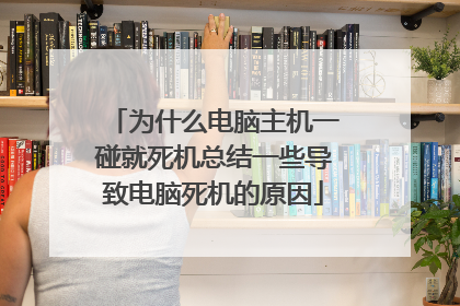为什么电脑主机一碰就死机总结一些导致电脑死机的原因