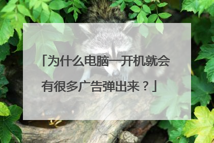 为什么电脑一开机就会有很多广告弹出来?