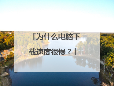 为什么电脑下载速度很慢？