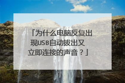 为什么电脑反复出现USB自动拔出又立即连接的声音？