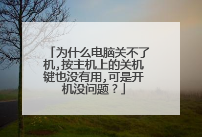 为什么电脑关不了机,按主机上的关机键也没有用,可是开机没问题?