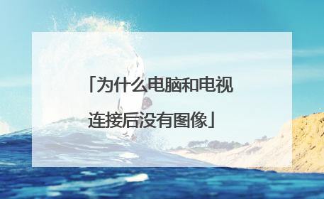 为什么电脑和电视连接后没有图像