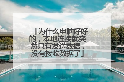 为什么电脑好好的,本地连接就突然只有发送数据,没有接收数据了