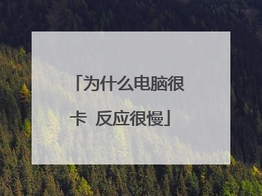 为什么电脑很卡 反应很慢